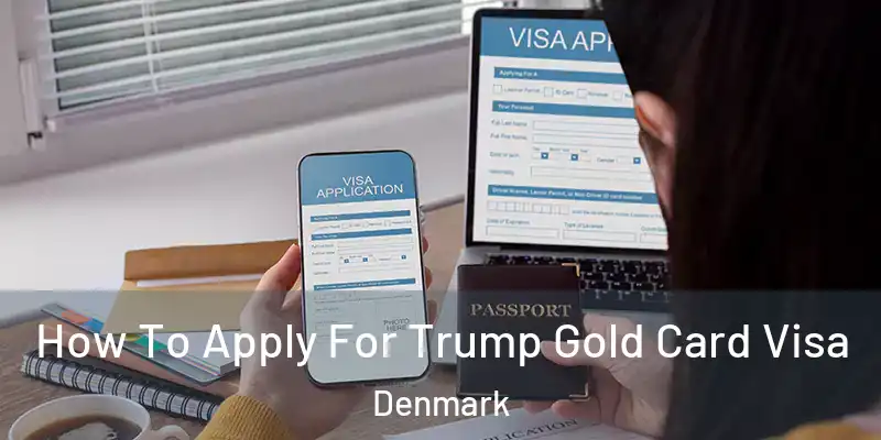  How To Apply For Trump Gold Card Visa Denmark
