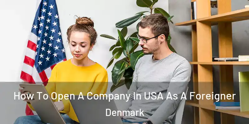  How To Open A Company In USA As A Foreigner Denmark