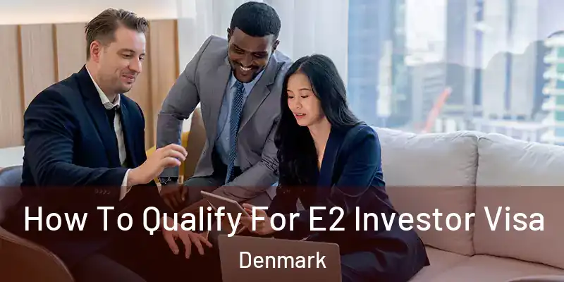  How To Qualify For E2 Investor Visa Denmark