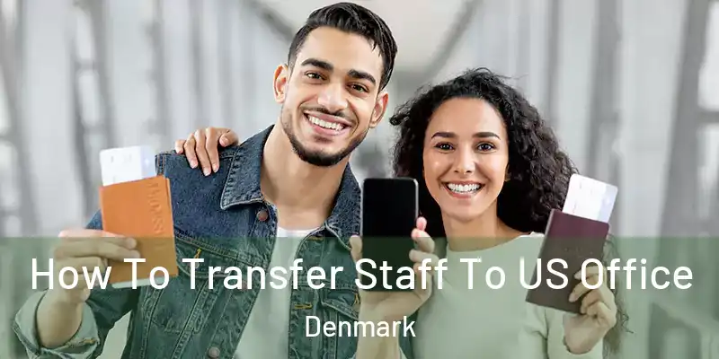  How To Transfer Staff To US Office Denmark